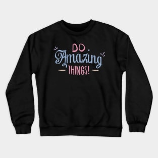 Do amazing Things Crewneck Sweatshirt